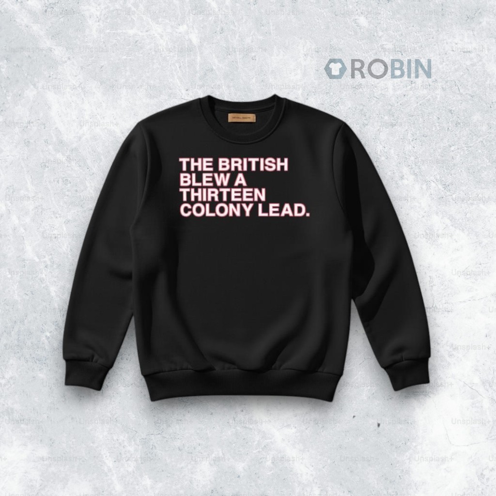 The British Blew A Thirteen Colony Lead Shirt The British Blew A Thirteen Colony Lead Shirt