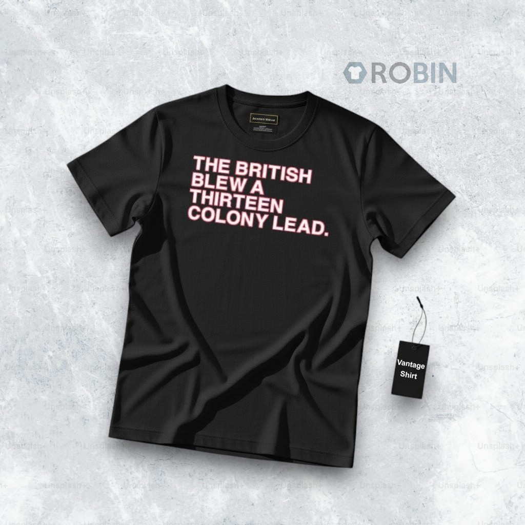 The British Blew A Thirteen Colony Lead Shirt The British Blew A Thirteen Colony Lead Shirt