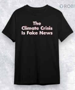 The Climate Crisis Is Fake News Shirt