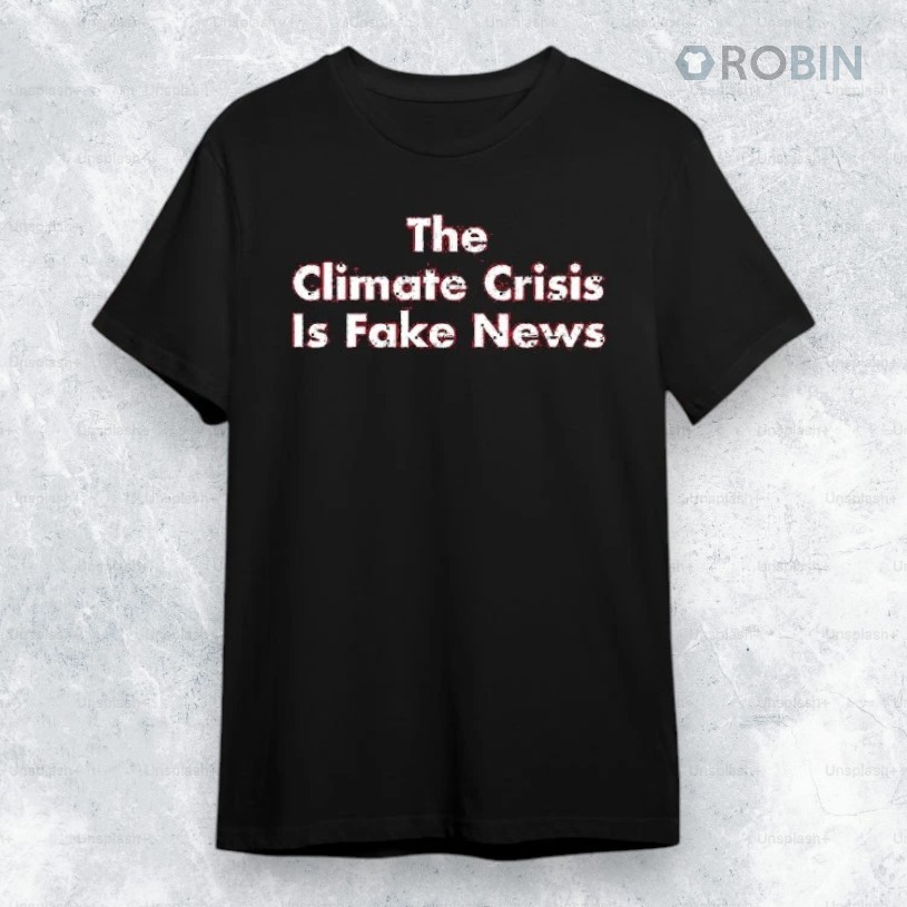 The Climate Crisis Is Fake News Shirt The Climate Crisis Is Fake News Shirt
