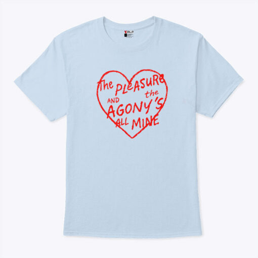 The Pleasure And The Agony’s All Mine Unisex Shirt