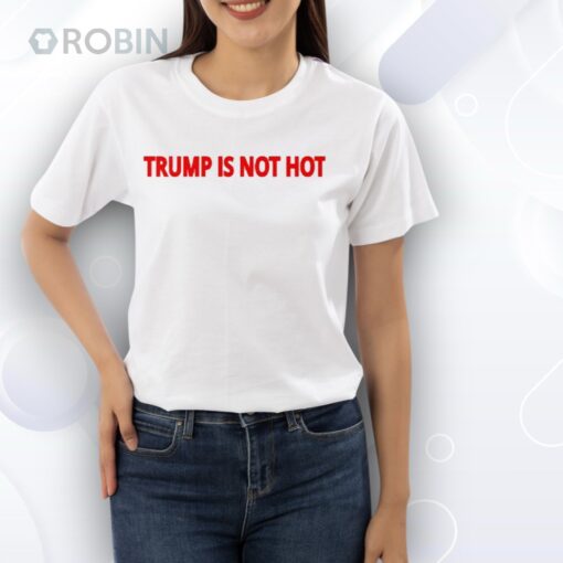 Trump Is Not Hot Shirt