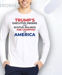 Trump’s executive orders and scotus’ rulings are crapping on America Shirt