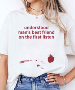 Understood Man’s Best Friend On The Frist Listen Unisex Shirt