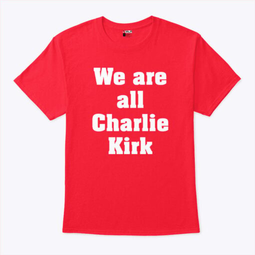 We Are All Charlie Kirk Unisex Shirt