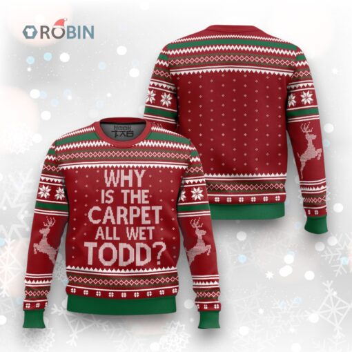 Why is the carpet all wet, Todd Ugly Christmas Sweater