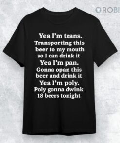 Yeah I’m Trans Transporting This Beer To My Mouth So I Can Drink It Shirt