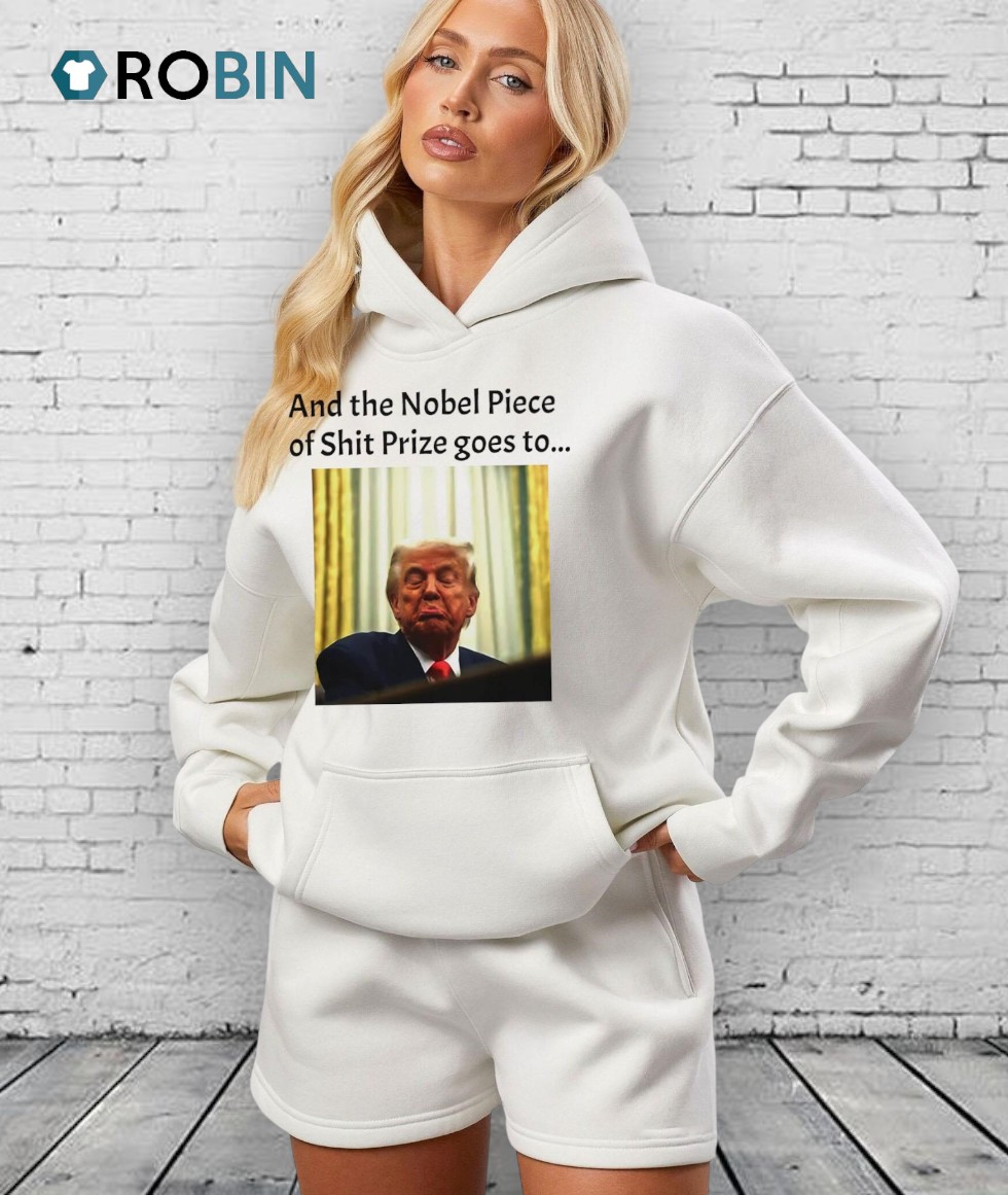 And The Nobel Piece Of Shit Prize Goes To Trump Shirt And The Nobel Piece Of Shit Prize Goes To Trump Shirt