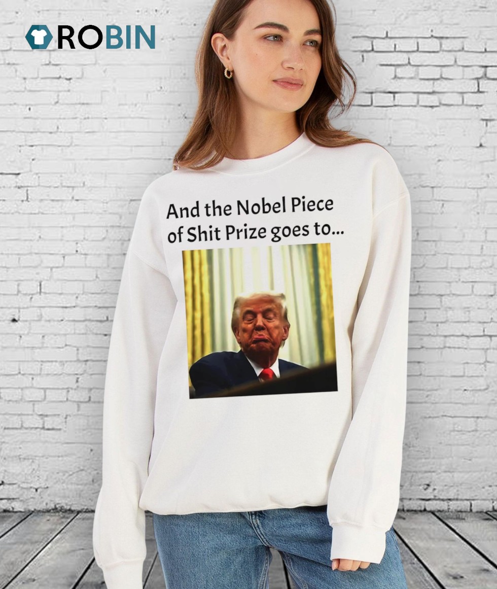 And The Nobel Piece Of Shit Prize Goes To Trump Shirt And The Nobel Piece Of Shit Prize Goes To Trump Shirt