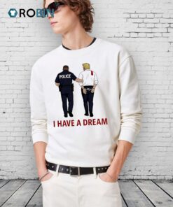 Anti Trump I Have A Dream Police Arrest Trump Shirts