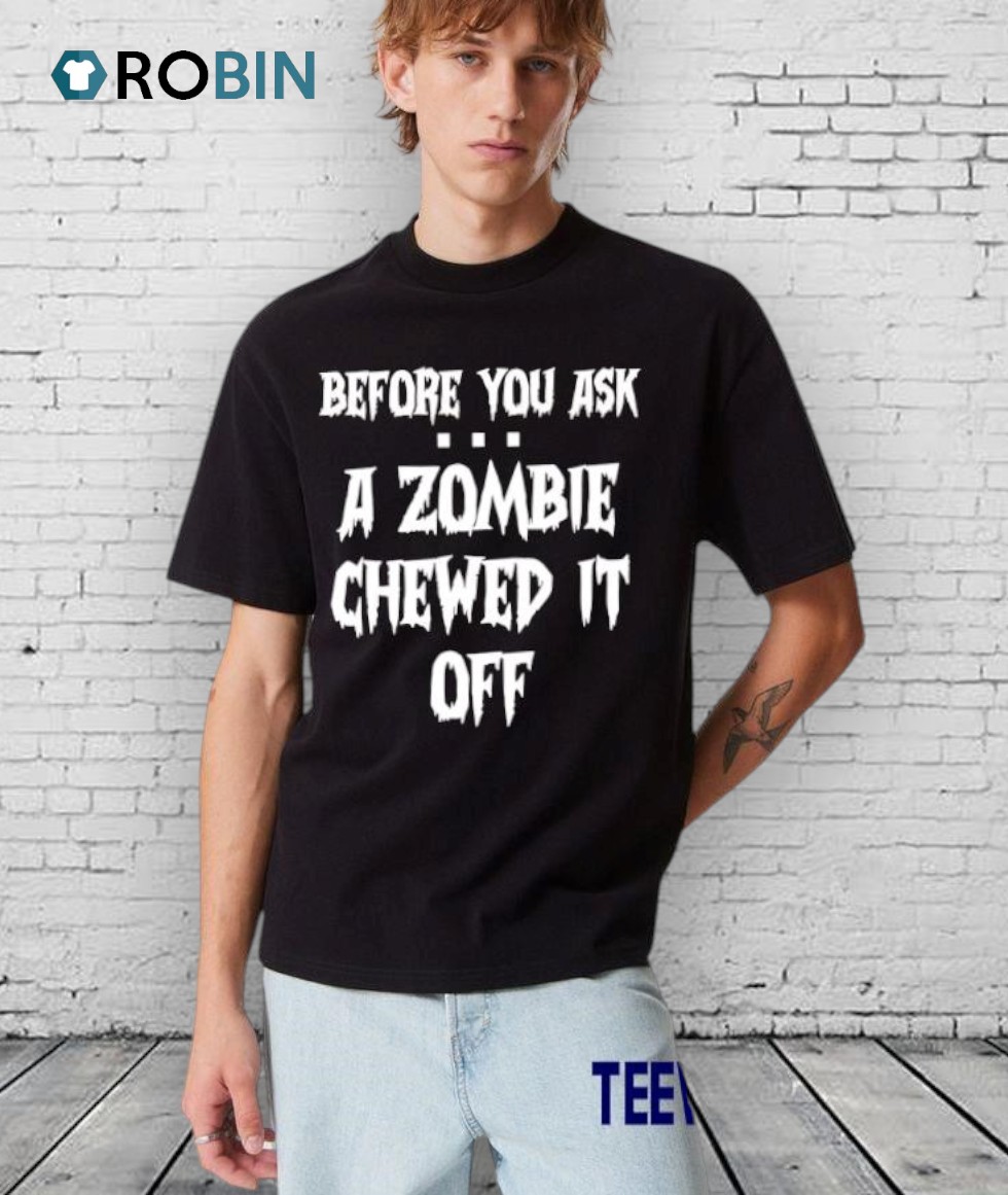 Before You Ask A Zombie Chewed It Off Halloween Shirt Before You Ask A Zombie Chewed It Off Halloween Shirt