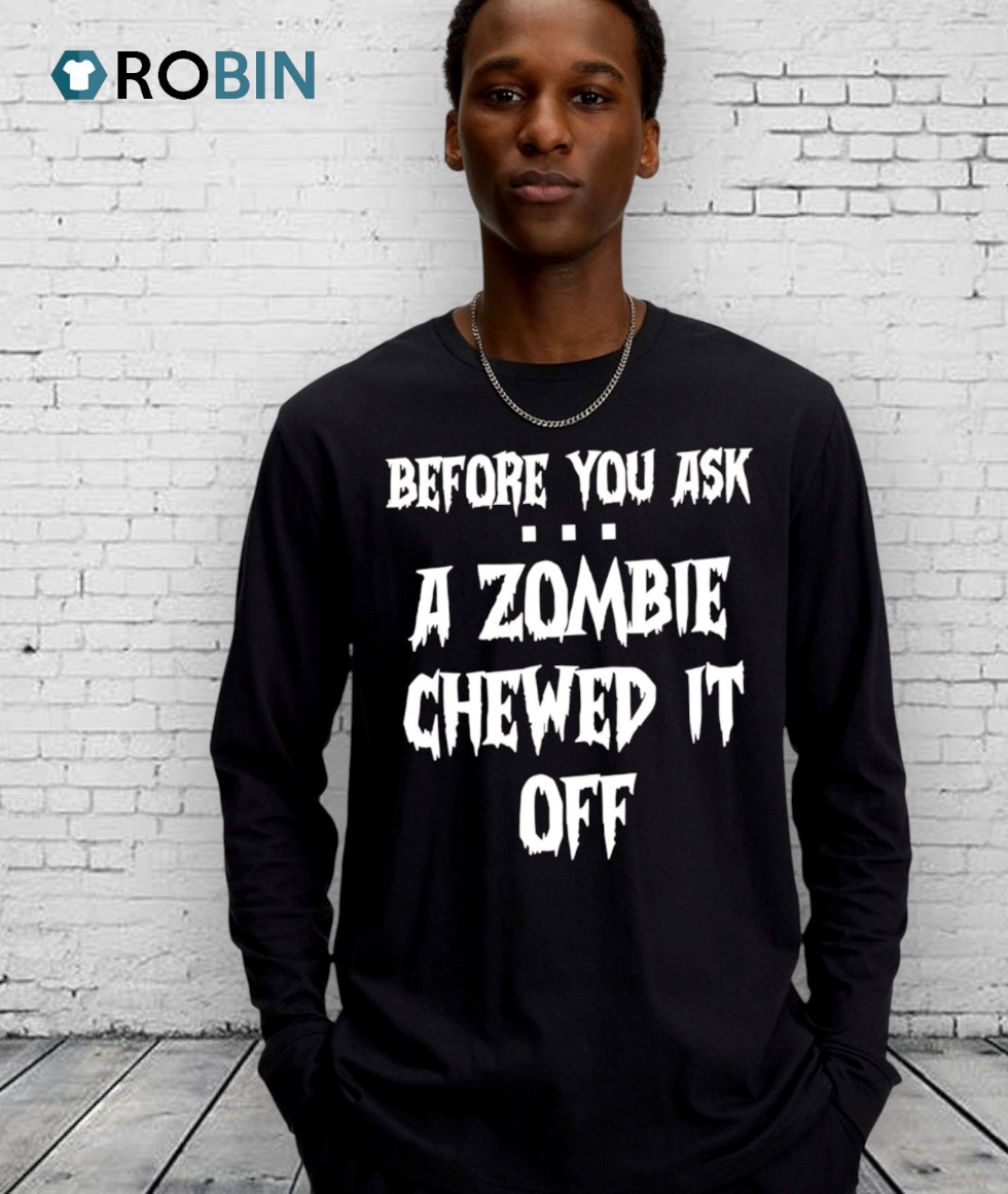 Before You Ask A Zombie Chewed It Off Halloween Shirt Before You Ask A Zombie Chewed It Off Halloween Shirt