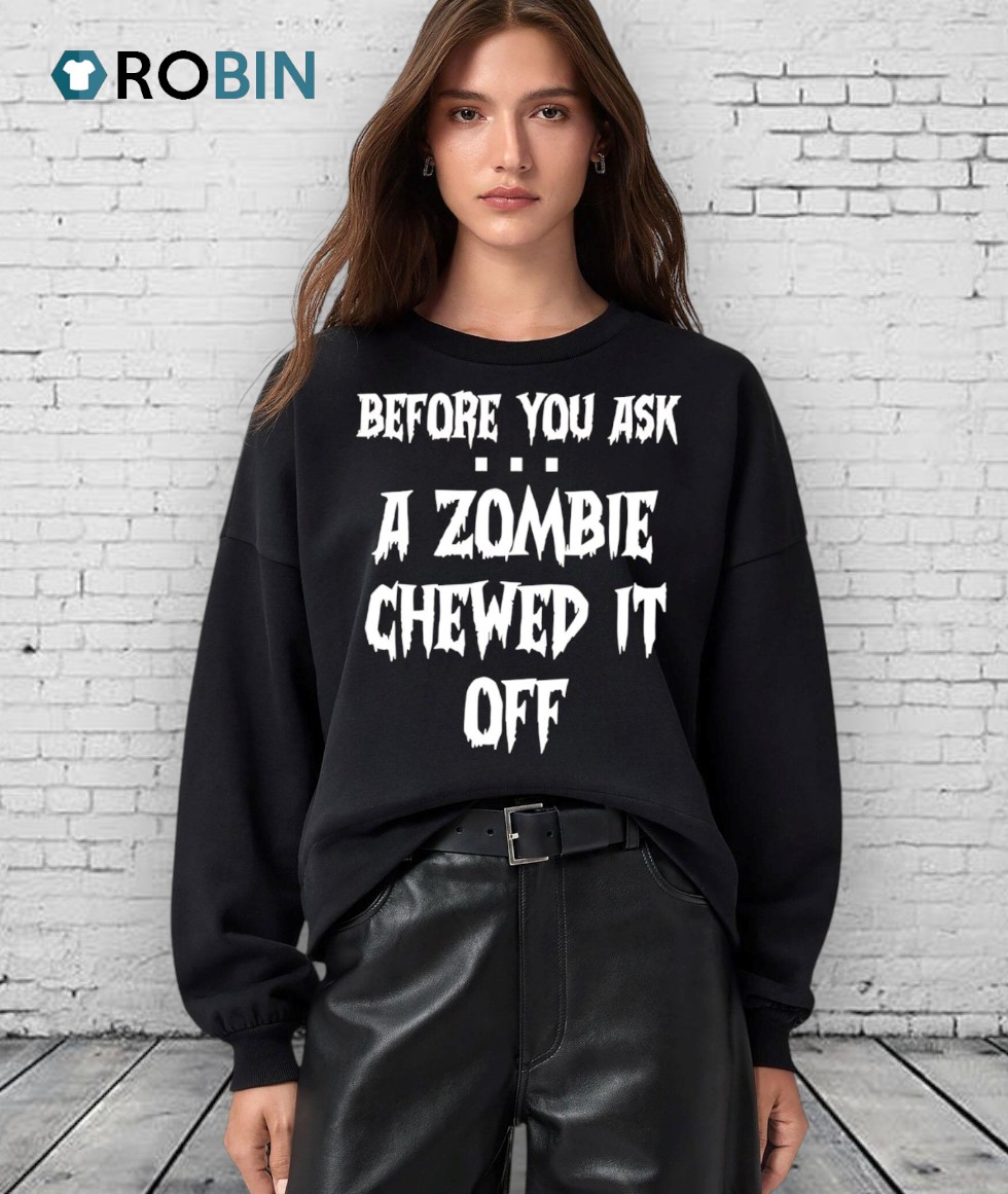 Before You Ask A Zombie Chewed It Off Halloween Shirt Before You Ask A Zombie Chewed It Off Halloween Shirt