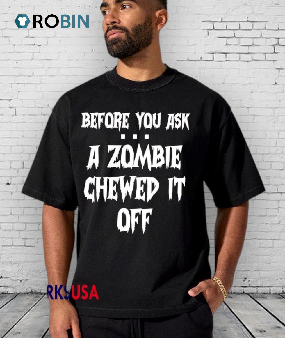 Before You Ask A Zombie Chewed It Off Halloween Shirt Before You Ask A Zombie Chewed It Off Halloween Shirt