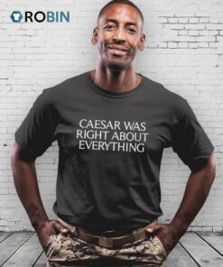 Caesar Was Right About Everything Shirt