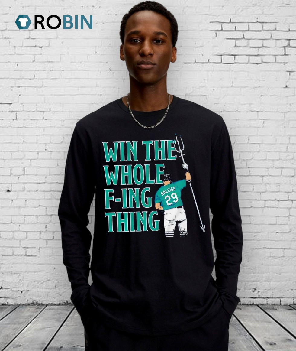 Cal Raleigh Win The Whole F Ing Thing Graphic Shirt Cal Raleigh Win The Whole F Ing Thing Graphic Shirt