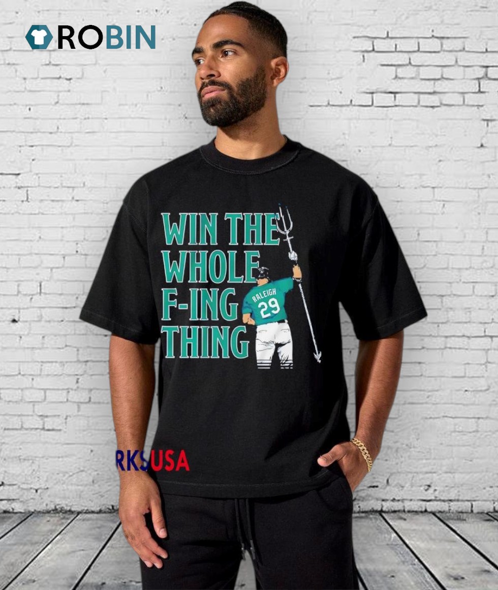 Cal Raleigh Win The Whole F Ing Thing Graphic Shirt Cal Raleigh Win The Whole F Ing Thing Graphic Shirt