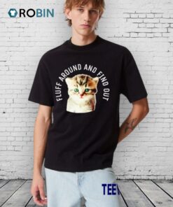 Cat Shirt Fluff Around And Find Out Cute Kitten Shirt Cat Shirt Fluff Around And Find Out Cute Kitten Shirt