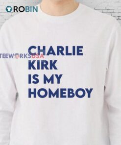 Charlie Kirk Is My Homeboy Shirt