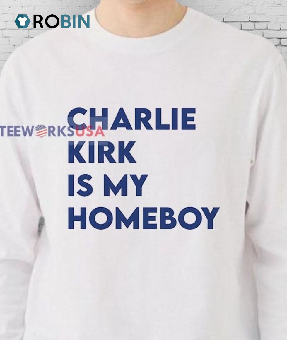 Charlie Kirk Is My Homeboy Shirt Charlie Kirk Is My Homeboy Shirt