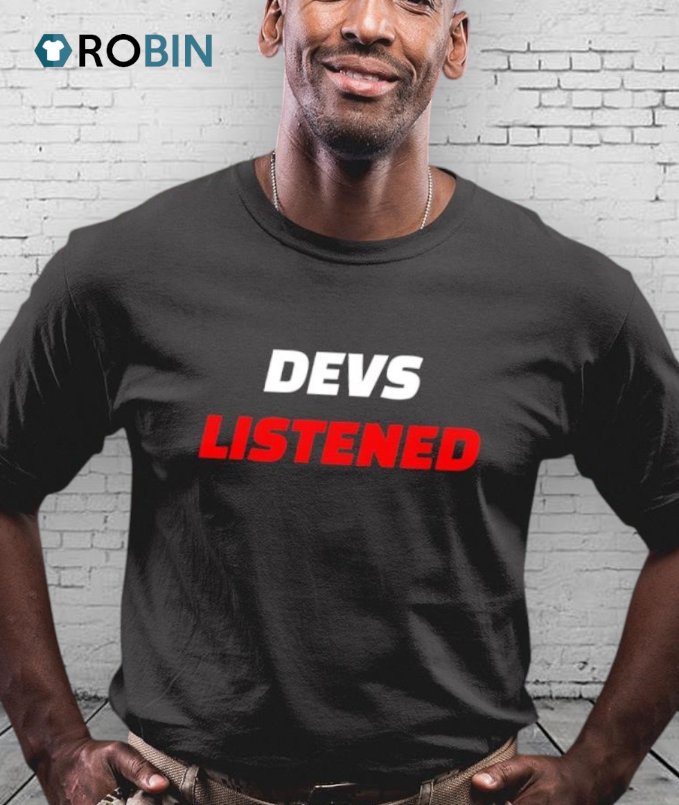 Devs Listened Shirt Devs Listened Shirt