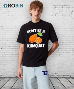 Don’t Be A Kumquat Shirt