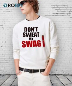 Don’t Sweat My Swag Shirts