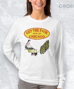 Get The F ck Out Of Chicago Shirt