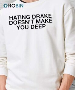 Hating Drake Doesn’t Make You Deep Shirt