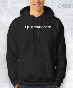 I Just Work Here Shirt