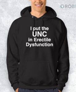 I Put The UNC in Erectile Dysfunction Shirt
