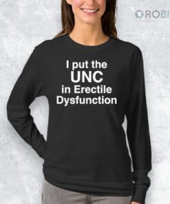 I Put The UNC in Erectile Dysfunction Shirt