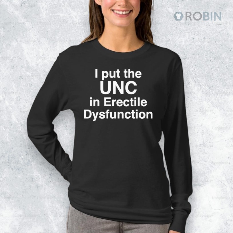 I Put The UNC in Erectile Dysfunction Shirt I Put The UNC in Erectile Dysfunction Shirt