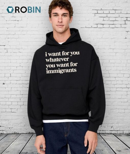 I Want For You Whatever You Want For Immigrants Shirt