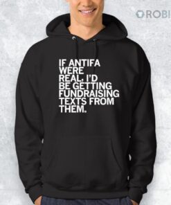 If ANTIFA Were Real I’d Be Getting Fundraising Texts From Them Shirt