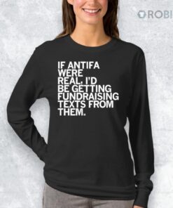 If ANTIFA Were Real I’d Be Getting Fundraising Texts From Them Shirt