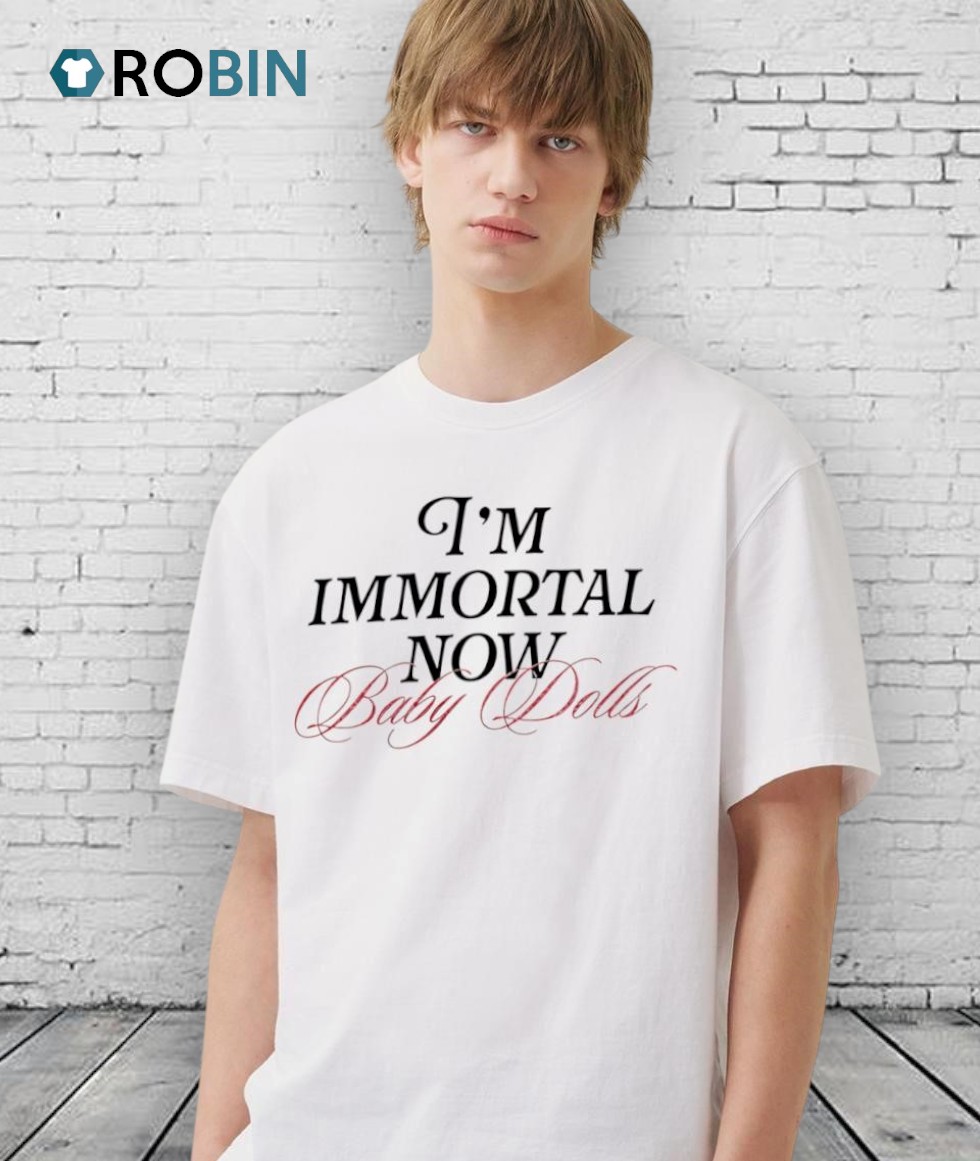 I’m Immortal Now Baby Dolls Shirts I’m Immortal Now Baby Dolls Shirts