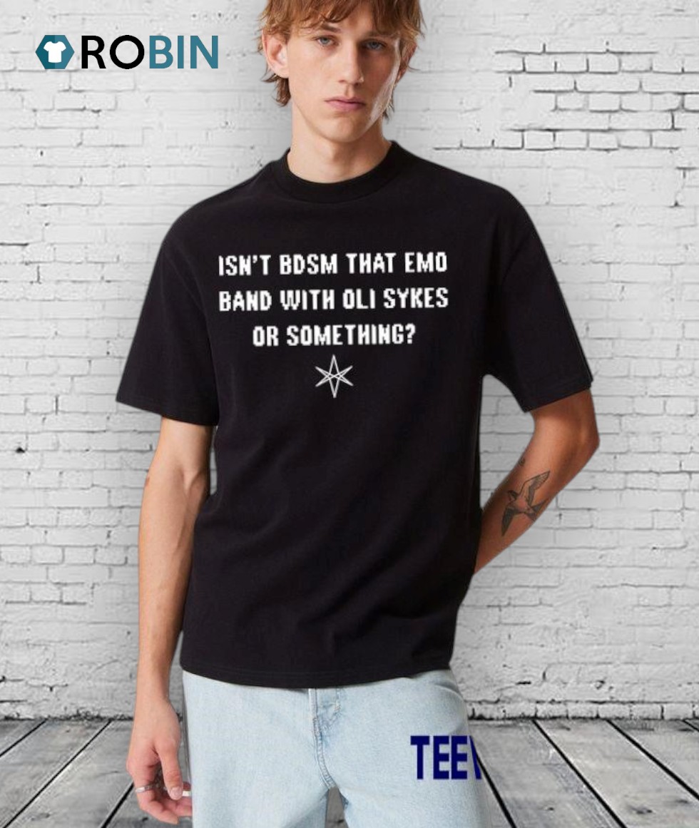 Isn’t Bdsm That Emo Band With Oli Sykes Or Something Shirt Isn’t Bdsm That Emo Band With Oli Sykes Or Something Shirt