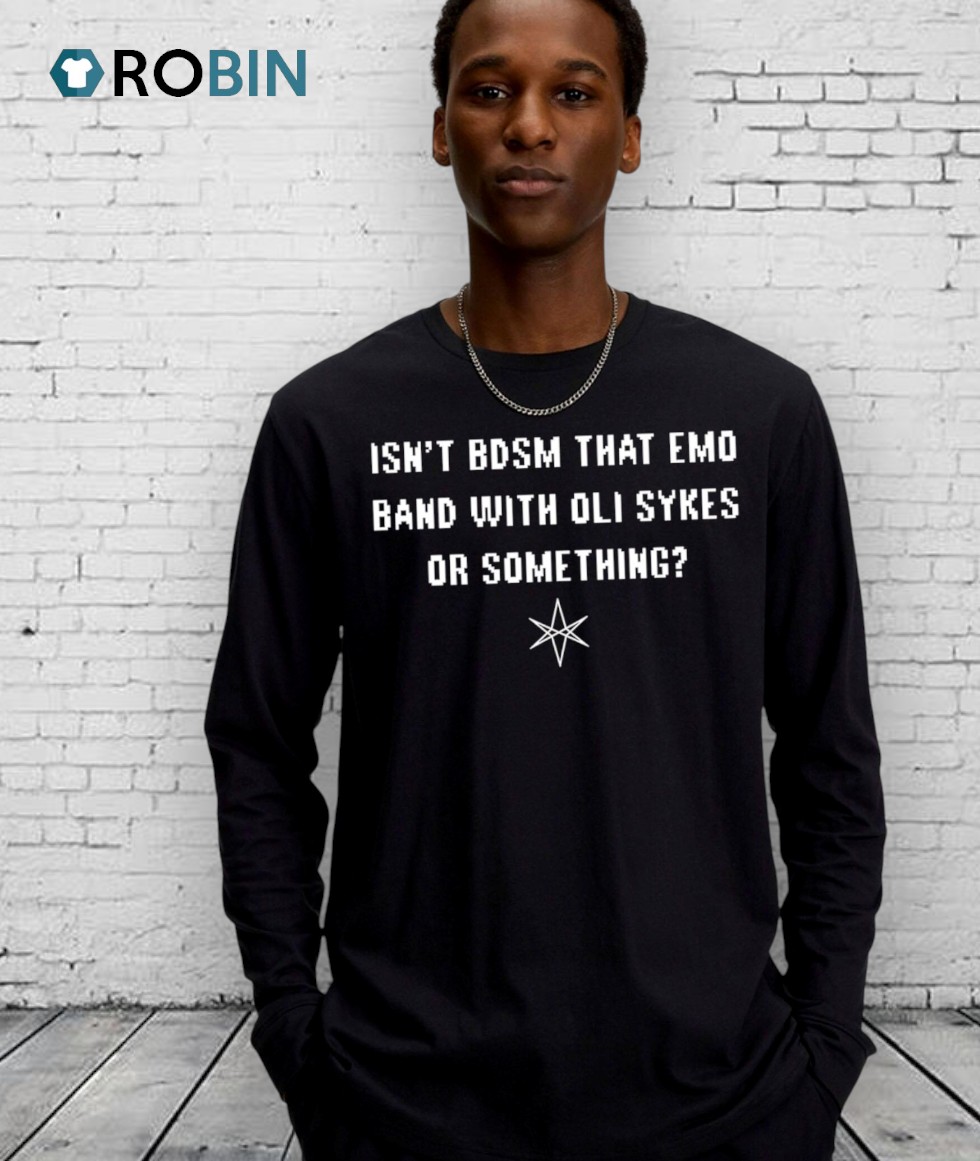 Isn’t Bdsm That Emo Band With Oli Sykes Or Something Shirt Isn’t Bdsm That Emo Band With Oli Sykes Or Something Shirt