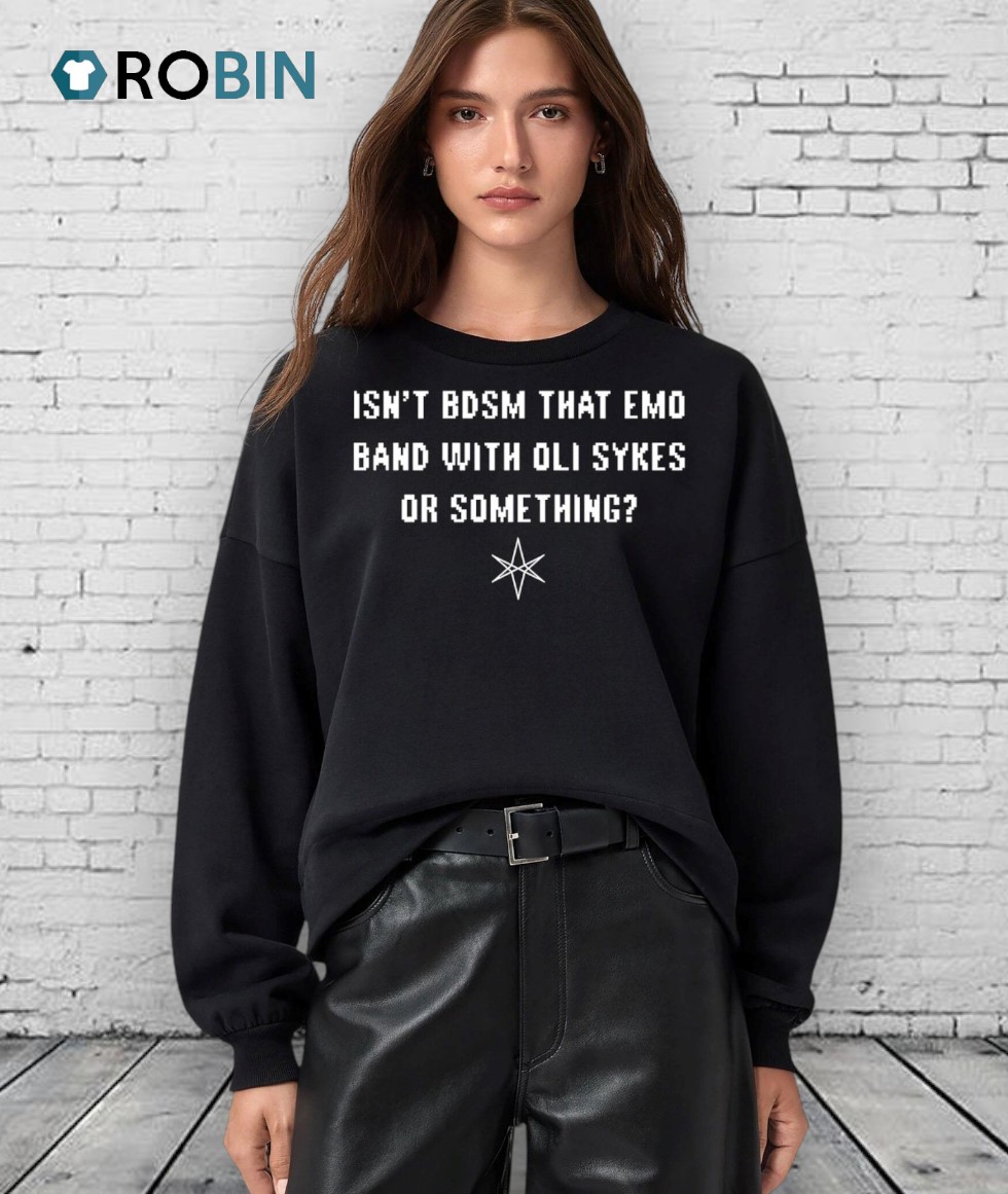 Isn’t Bdsm That Emo Band With Oli Sykes Or Something Shirt Isn’t Bdsm That Emo Band With Oli Sykes Or Something Shirt
