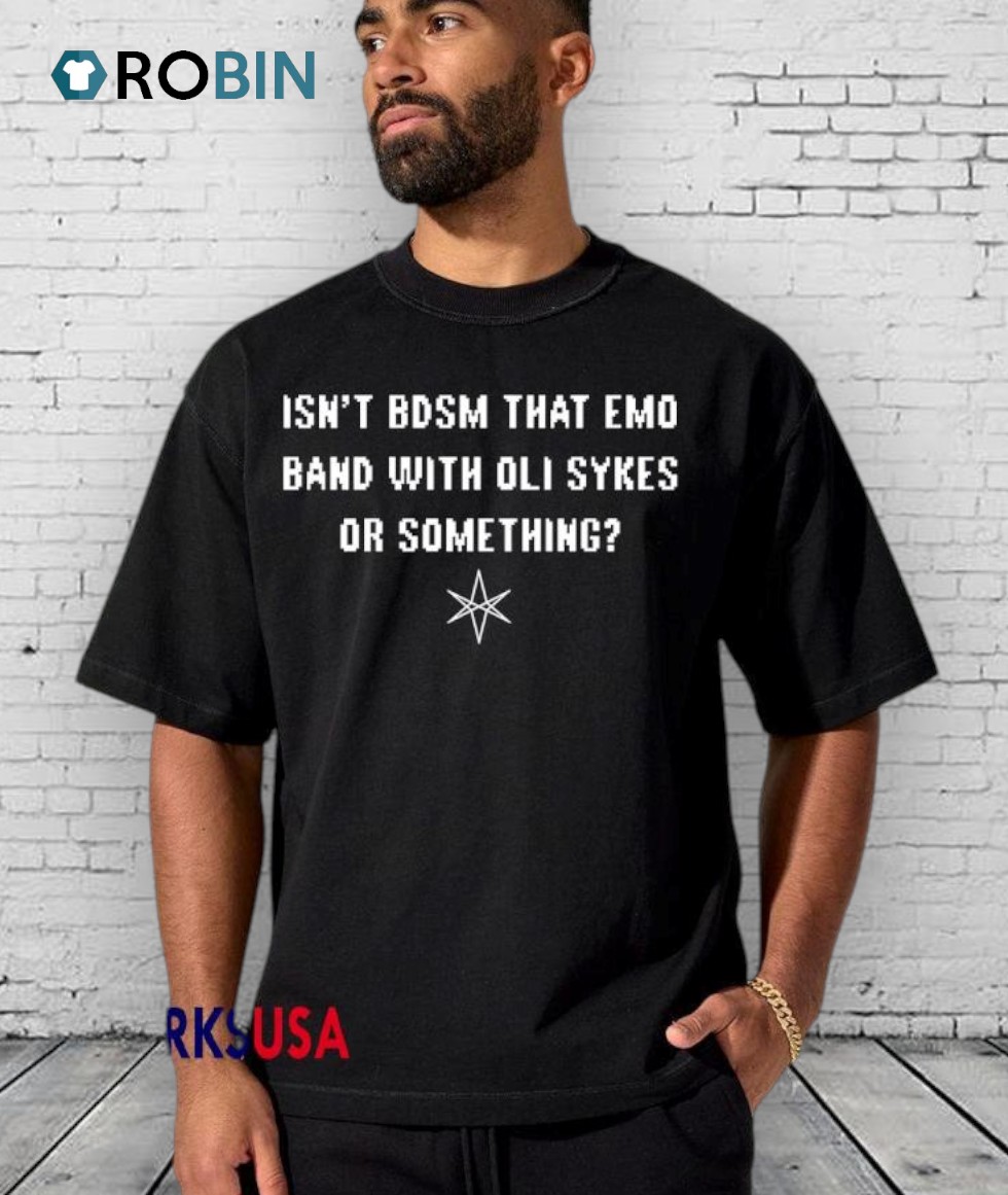 Isn’t Bdsm That Emo Band With Oli Sykes Or Something Shirt Isn’t Bdsm That Emo Band With Oli Sykes Or Something Shirt