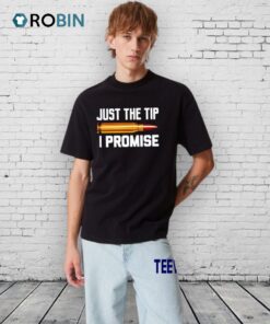 Just The Tip I Promise Shirt