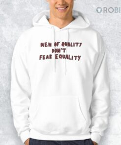 Men Of Quality Don’t Fear Equality Shirt