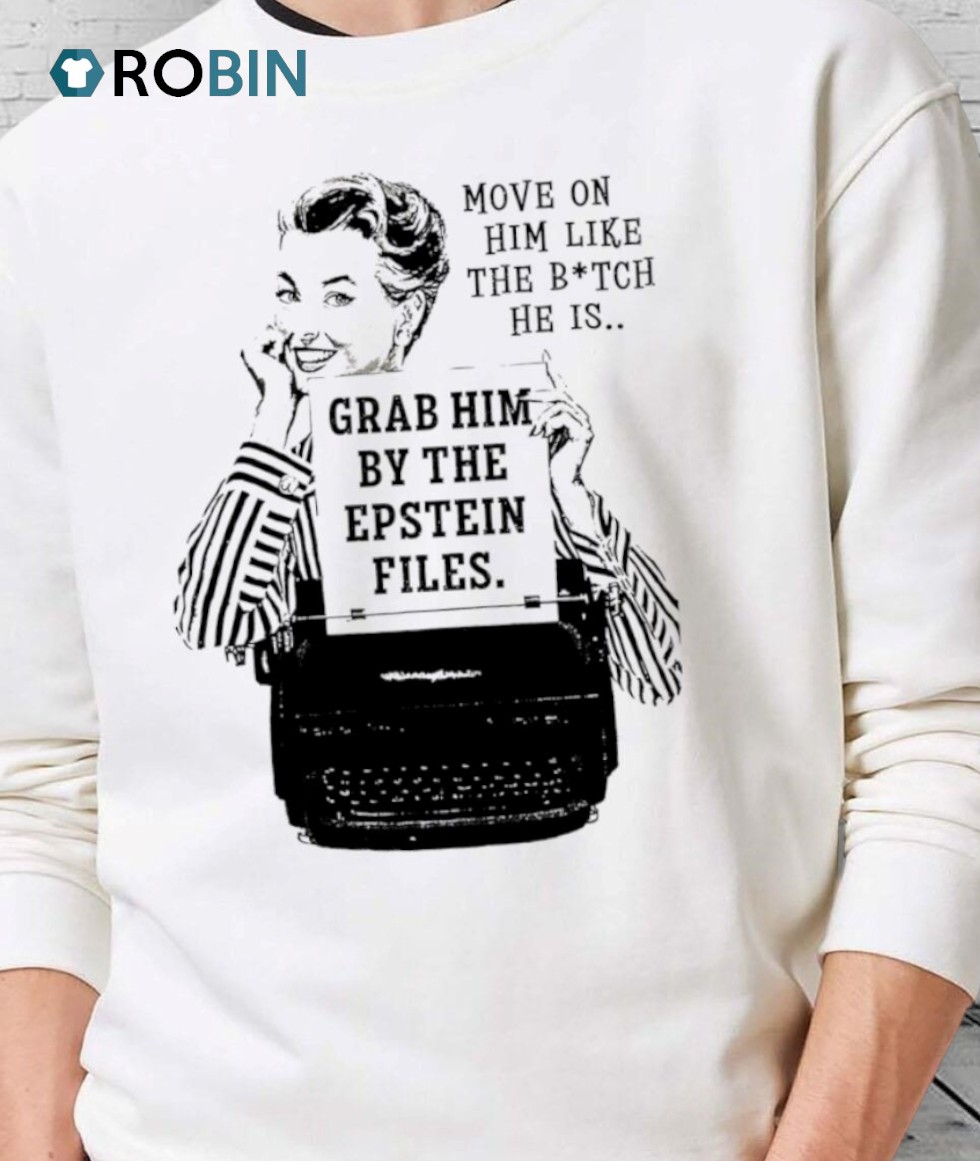 Move On Him Like The Bitch He Is Grab Him By The Epstein Files Shirt Move On Him Like The Bitch He Is Grab Him By The Epstein Files Shirt