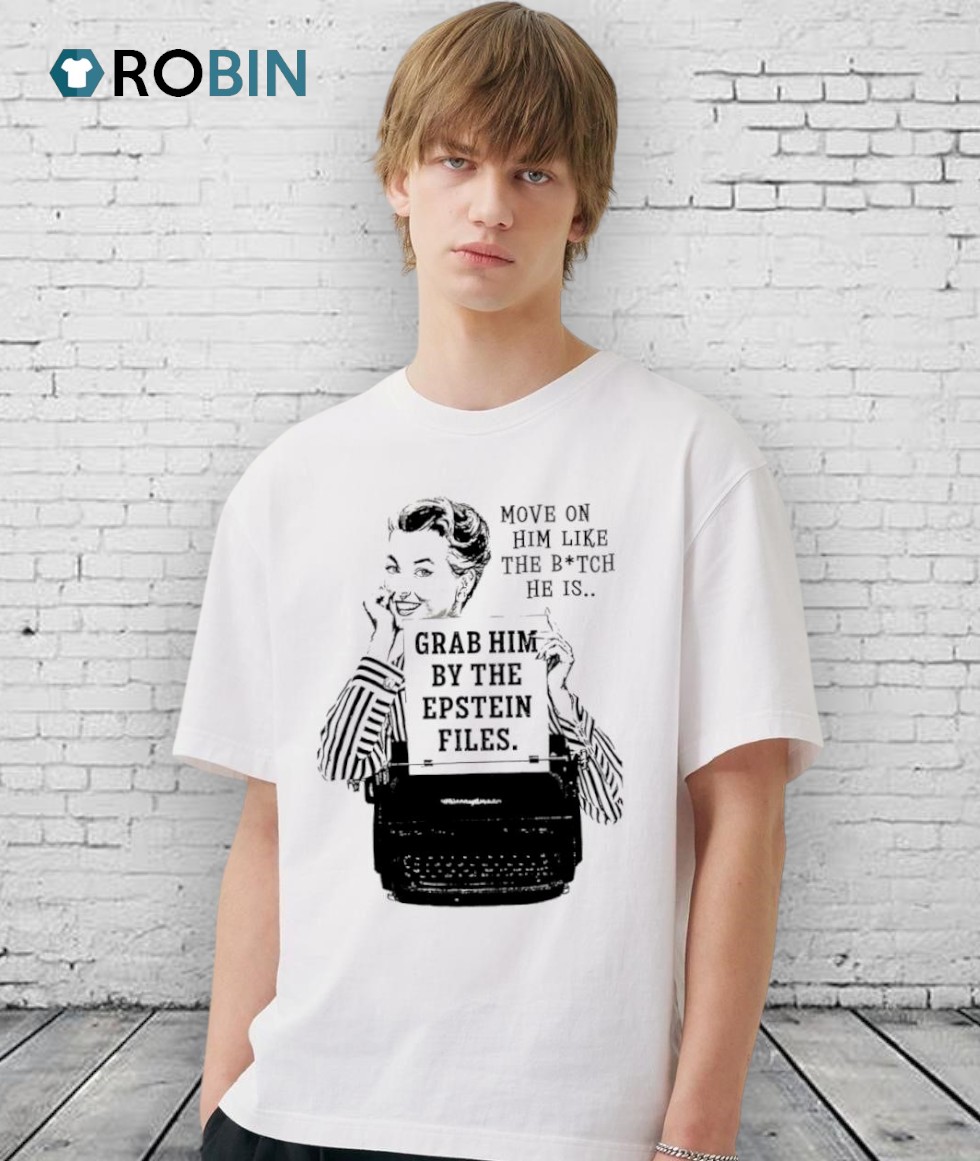 Move On Him Like The Bitch He Is Grab Him By The Epstein Files Shirt Move On Him Like The Bitch He Is Grab Him By The Epstein Files Shirt