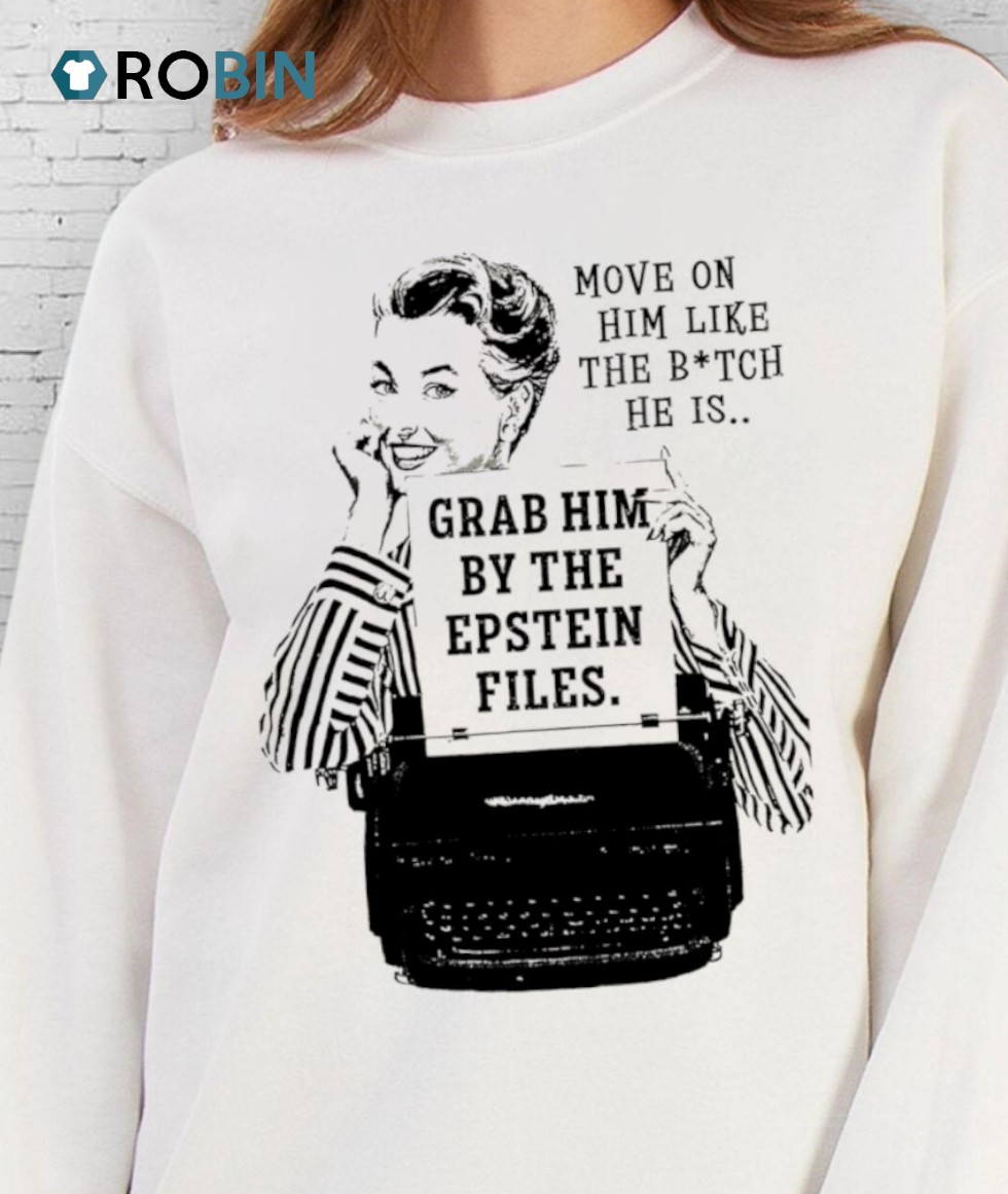 Move On Him Like The Bitch He Is Grab Him By The Epstein Files Shirt Move On Him Like The Bitch He Is Grab Him By The Epstein Files Shirt