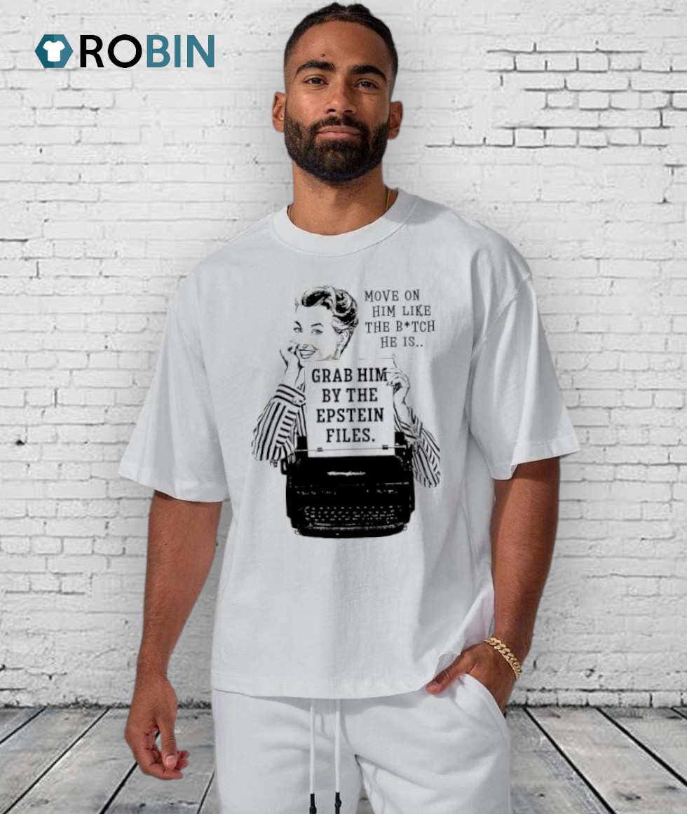 Move On Him Like The Bitch He Is Grab Him By The Epstein Files Shirt Move On Him Like The Bitch He Is Grab Him By The Epstein Files Shirt