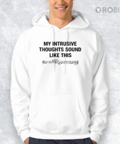 My Intrusive Thoughts Sound Like This Shirt