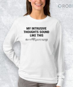 My Intrusive Thoughts Sound Like This Shirt
