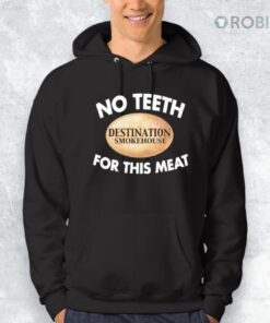 No Teeth Destination Smokehouse For This Meat Shirt